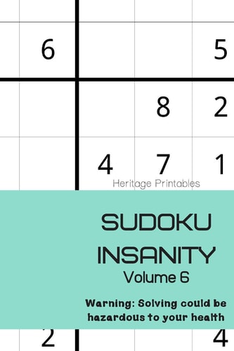 Sudoku Insanity Volume 6 Warning: Solving Could Be Hazardous to Your Health