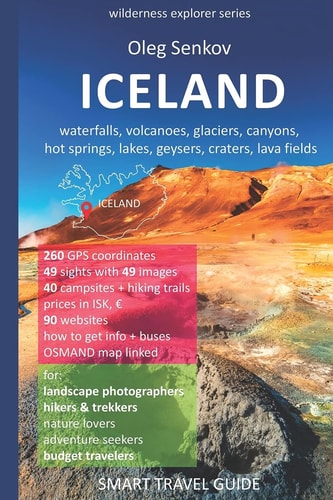 Iceland Waterfalls, Volcanoes, Glaciers, Canyons, Hot Springs, Lakes, Geysers, Craters, Lava Fields : 260 GPS Coordinates, 49 Sights with 49 Images, 40 Campsites + Hiking Trails, Prices in ISK, €, 90 Websites, how to Get Info + Buses, OSMAND Map Linked : 