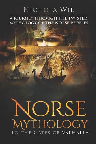 Norse Mythology To the Gates of Valhalla - a Journey Through the Twisted Mythology of the Norse Peoples