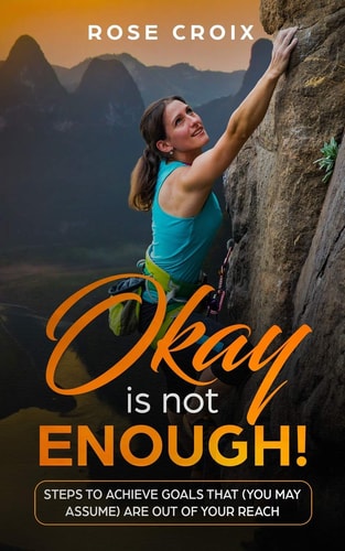 Okay Is Not Enough Steps to Achieve Goals That (you May Assume) Are Out of Your Reach
