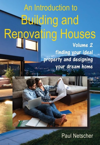An Introduction to Building and Renovating Houses Volume 2 Finding Your Ideal Property and Designing Your Dream Home