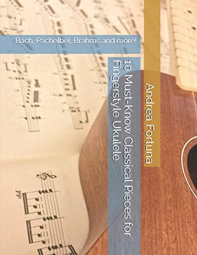 10 Must-Know Classical Pieces for Fingerstyle Ukulele Bach, Pachelbel, Brahms and More!