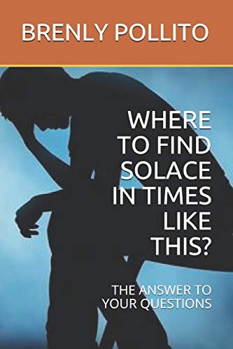 Where to Find Solace in Times Like This? The Answer to Your Questions