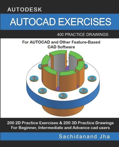 AutoCAD Exercises 400 Practice Drawings For AUTOCAD and Other Feature-Based CAD Software