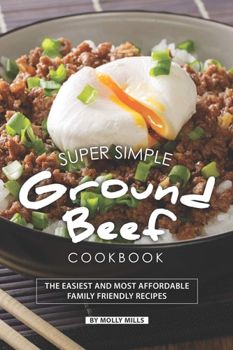 Super Simple Ground Beef Cookbook The Easiest and Most Affordable Family Friendly Recipes