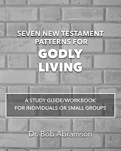 Seven New Testament Patterns for Godly Living A Study Guide/Workbook for Individuals Or Small Groups
