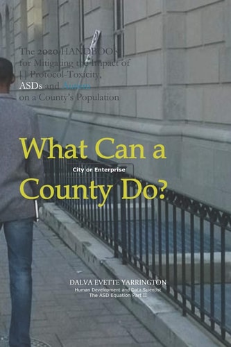 What Can a County [City Or Enterprise] Do? The 2020 Handbook for Mitigating the Impact of [ ] Protocol Toxicity, ASDs and Autism on a County Population