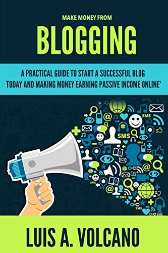 Make Money From Blogging A Practical Guide to Start a Successful Blog Today and Earning Passive Income