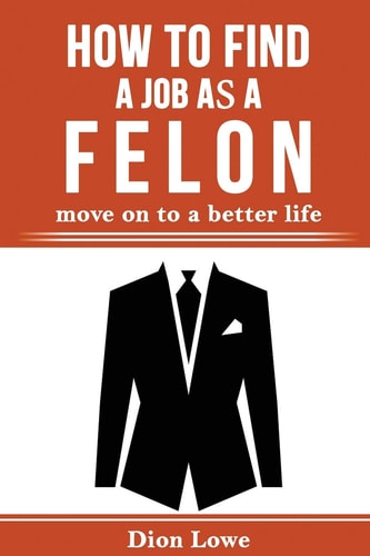 How to Find a Job as a Felon Move on to a Better Life