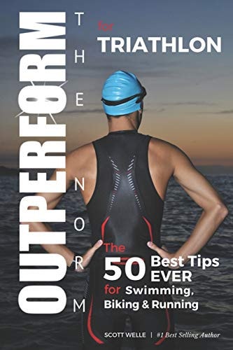 OUTPERFORM THE NORM for Triathlon The 50 Best Tips EVER for Swimming, Biking and Running