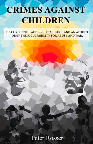 Crimes Against Children Discord in the After-Life: a Bishop and an Atheist Deny Their Culpability for Abuse and War