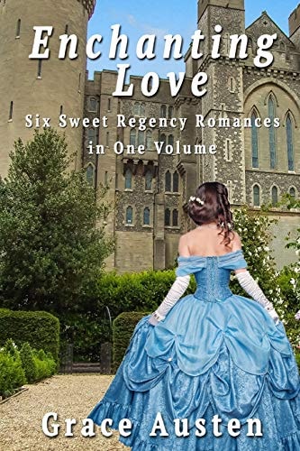Enchanting Love Six Sweet Regency Romances in One Volume
