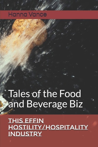 This EFFIN Hostility/Hospitality Industry Tales of the Food and Beverage Biz