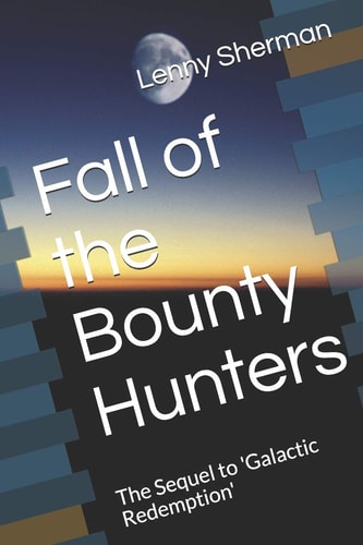 Fall of the Bounty Hunters The Sequel to 'Galactic Redemption'