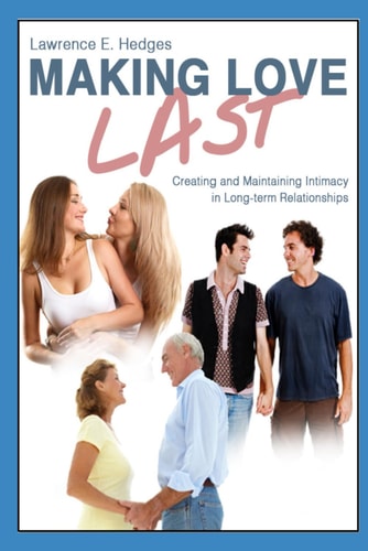 Making Love Last Creating and Maintaining Intimacy in Long-Term Relationships