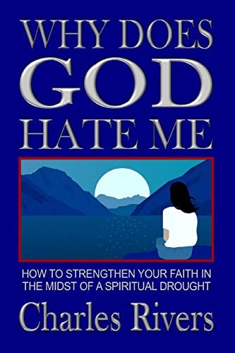 Why Does God Hate Me How to Strengthen Your Faith in the Midst of a Spiritual Drought