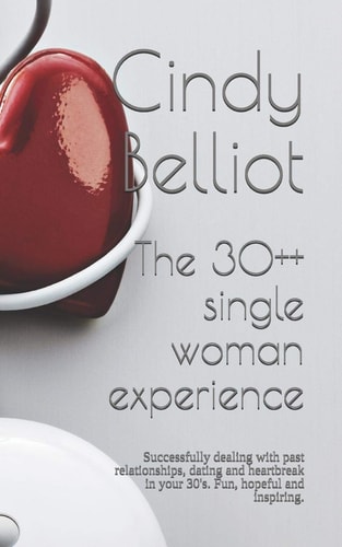 The 30++ Single Woman Experience Successfully Dealing with Past Relationships, Dating and Heartbreak in Your 30's. Fun, Hopeful and Inspiring.