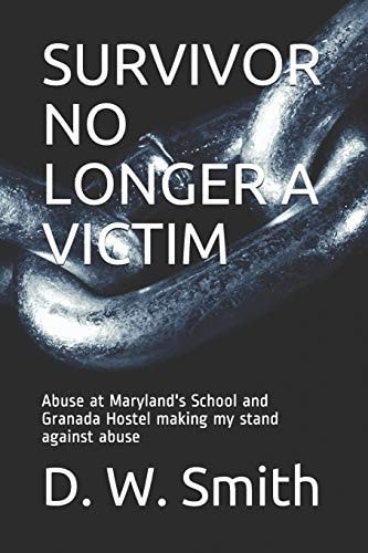 Survivor No Longer a Victim Abuse at Maryland's School and Granada Hostel Making My Stand Against Abuse