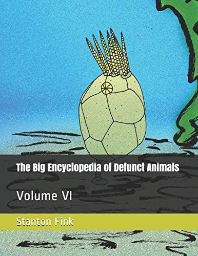 The Big Encyclopedia of Defunct Animals Volume VI