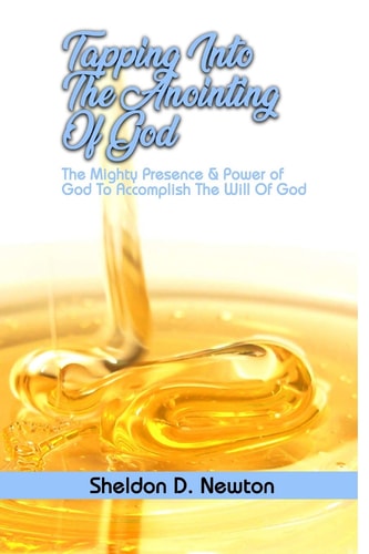 Tapping Into The Anointing Of God The Mighty Presence And Power Of God To Accomplish The Will Of God