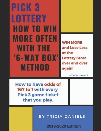 Pick 3 Lottery How To Win More Often With the '6-Way' Box Method: How to Have Odds of 167 to 1 with Every Pick 3 Game Ticket that You Play