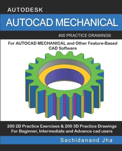 AutoCAD Mechanical 400 Practice Drawings For AUTOCAD MECHANICAL and Other Feature-Based 3D Modeling Software