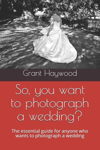 So, You Want to Photograph a Wedding? The Essential Guide for Anyone Who Wants to Photograph a Wedding