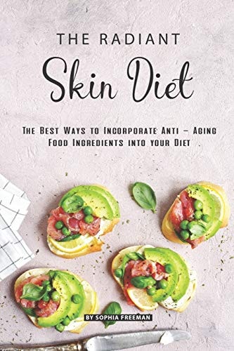 The Radiant Skin Diet The Best Ways to Incorporate Anti - Aging Food Ingredients Into Your Diet