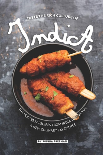 Taste the Rich Culture of India The Very Best Recipes from India to Give You a New Culinary Experience
