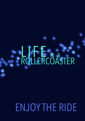 LIFE Is a ROLLERCOASTER ENJOY the RIDE