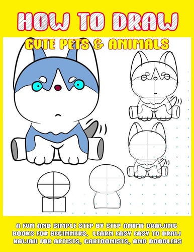 How to Draw Cute Pets and Animals A Fun and Simple Step by Step Anime Drawing Books for Beginners. Learn Easy to Draw Kawaii for Artists, Cartoonists, and Doodlers