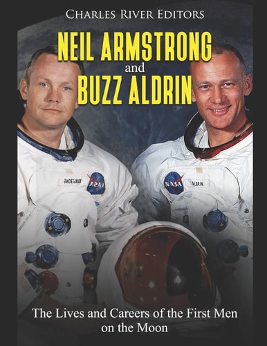 Neil Armstrong and Buzz Aldrin The Lives and Careers of the First Men on the Moon
