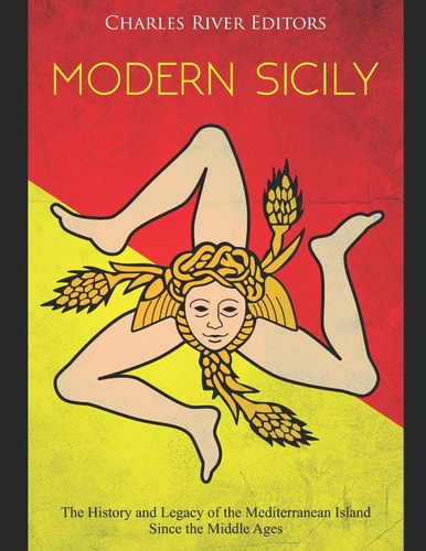 Modern Sicily The History and Legacy of the Mediterranean Island Since the Middle Ages