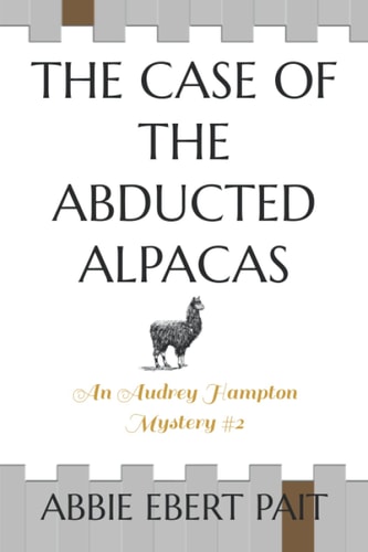 The Case of the Abducted Alpacas An Audrey Hampton Mystery #2