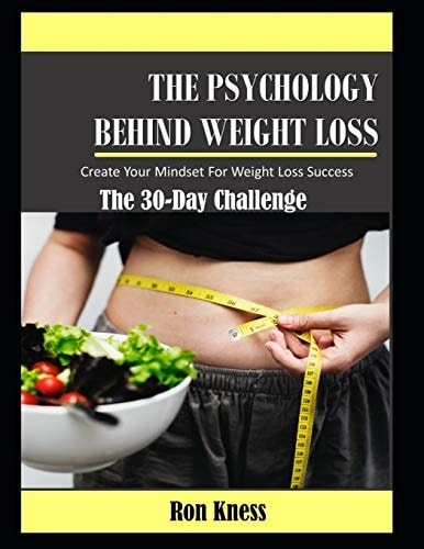 The Psychology Behind Weight Loss - The 30-Day Challenge Create Your Mindset For Weight Loss Success