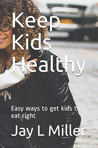 Keep Kids Healthy Easy Ways to Get Kids to Eat Right