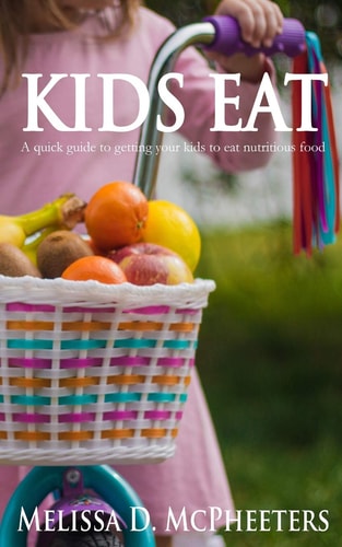 Kids Eat A Quick Guide to Getting Your Kids to Eat Nutritious Food.