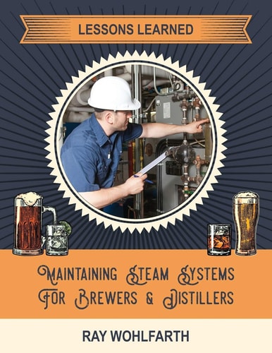 Lessons Learned Maintaining Steam Systems for Brewers and Distillers: Understanding the Day to Day Maintenance of Steam Systems Used in Breweries and Distilleries