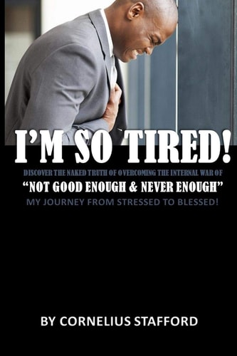 I'm So Tired "Not Good Enough & Never Enough My Journey From Stressed To Blessed!