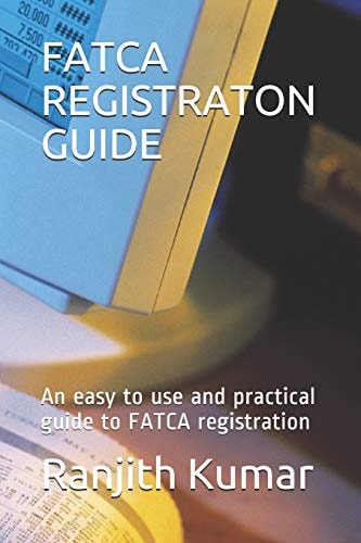 Fatca Registraton Guide An Easy to Use and Practical Guide to FATCA Registration