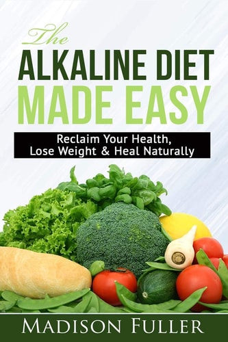 The Alkaline Diet Made Easy Reclaim Your Health, Lose Weight & Heal Naturally