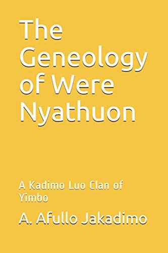 The Geneology of Were Nyathuon A Kadimo Luo Clan of Yimbo