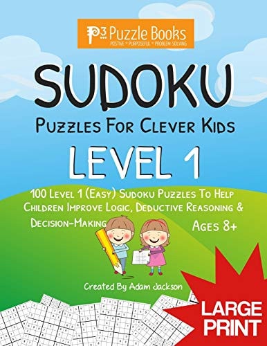 Sudoku Puzzles for Clever Kids Level 1: 100 Level 1 (Easy) Sudoku Puzzles to Help Children Improve Logic, Deductive Reasoning & Decision-Making