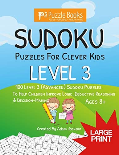 Sudoku Puzzles For Clever Kids Level 3: 100 Level 3 (Advanced) Sudoku Puzzles For Children To Improve Logic, Deductive Reasoning & Decision-Making