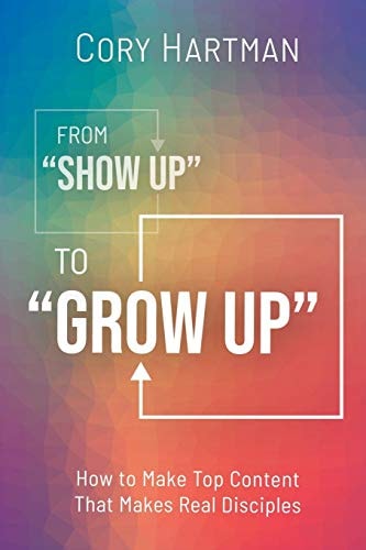 From Show Up to Grow Up How to Make Top Content That Makes Real Disciples
