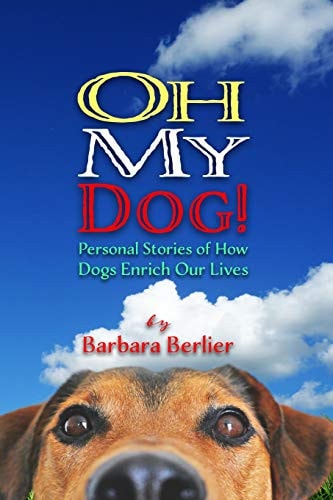 Oh My Dog! Personal Stories of How Dogs Enrich Our Lives
