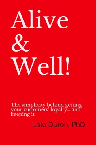 Alive and Well! The Simplicity Behind Getting Your Customers' Loyalty... and Keeping It