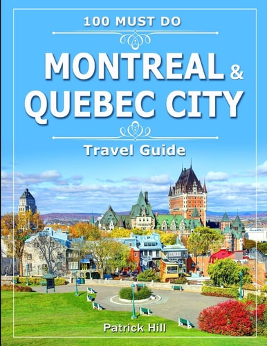 Montreal & Quebec City 100 Must Do! (Travel Guide)