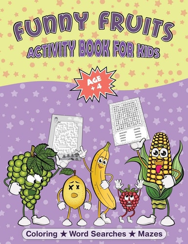 Fruit Coloring Book and Puzzles Funny Fruits Activity Book for Kids Age + 4 Fun Kids Workbook with Funny Fruit Coloring Pages, Fruit Word Search Puzzles and Mazes with Solutions Included