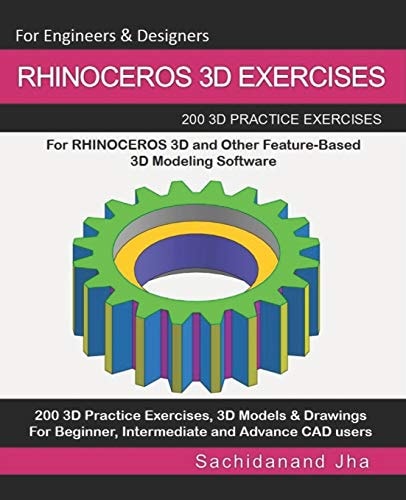 Rhinoceros 3D Exercises 200 3D Practice Exercises For RHINOCEROS 3D and Other Feature-Based 3D Modeling Software